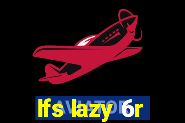 lfs lazy 6r